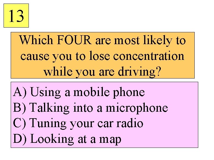13 Which FOUR are most likely to cause you to lose concentration while you