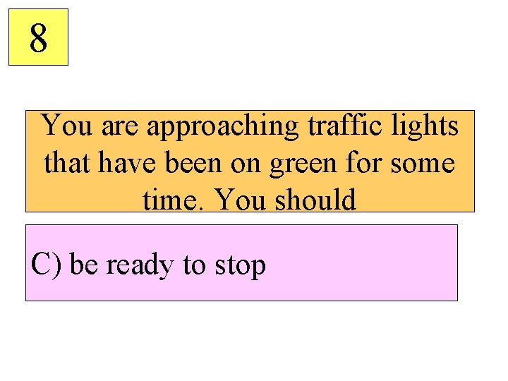 8 You are approaching traffic lights that have been on green for some time.