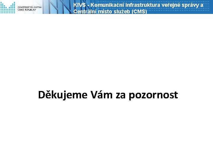 KIVS - Komunikační infrastruktura veřejné správy a Centrální místo služeb (CMS) Děkujeme Vám za