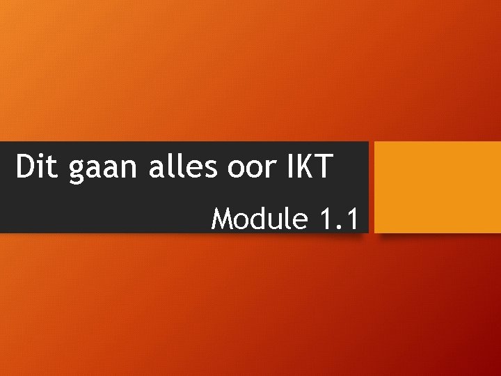 Dit gaan alles oor IKT Module 1. 1 