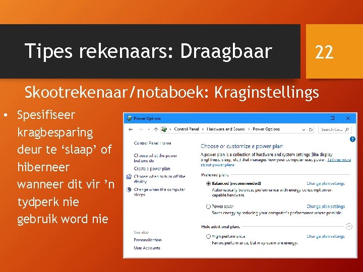 Tipes rekenaars: Draagbaar 22 Skootrekenaar/notaboek: Kraginstellings • Spesifiseer kragbesparing deur te ‘slaap’ of hiberneer