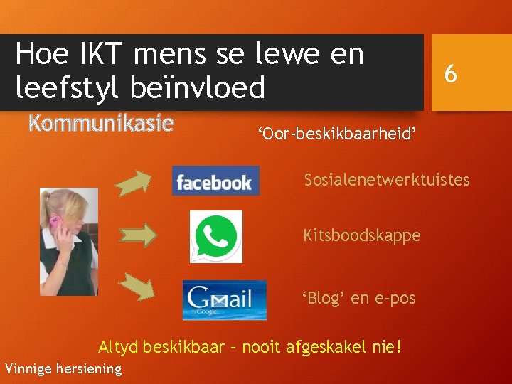 Hoe IKT mens se lewe en leefstyl beïnvloed Kommunikasie 6 ‘Oor-beskikbaarheid’ Sosialenetwerktuistes Kitsboodskappe ‘Blog’