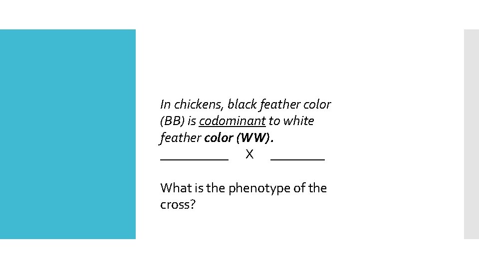In chickens, black feather color (BB) is codominant to white feather color (WW). _____