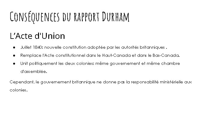 Conséquences du rapport Durham L’Acte d'Union ● Juillet 1840: nouvelle constitution adoptée par les