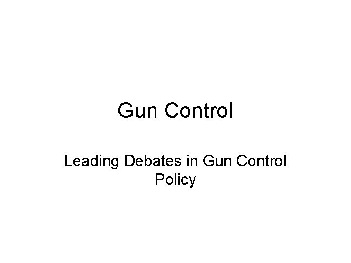 Gun Control Leading Debates in Gun Control Policy 