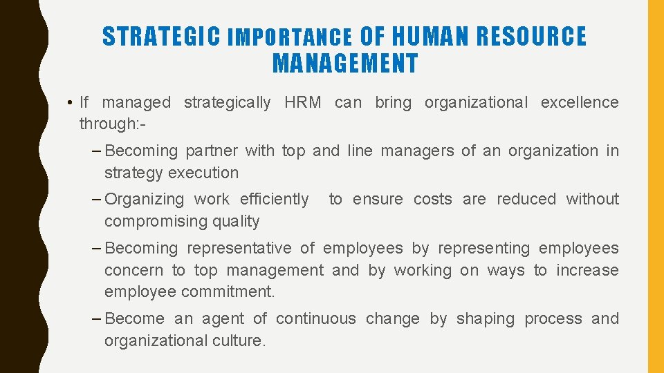STRATEGIC IMPORTANCE OF HUMAN RESOURCE MANAGEMENT • If managed strategically HRM can bring organizational