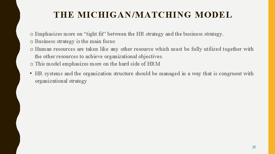 THE MICHIGAN/MATCHING MODEL o Emphasizes more on “tight fit” between the HR strategy and