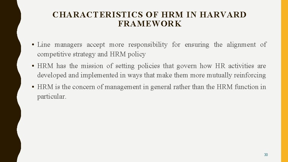CHARACTERISTICS OF HRM IN HARVARD FRAMEWORK • Line managers accept more responsibility for ensuring