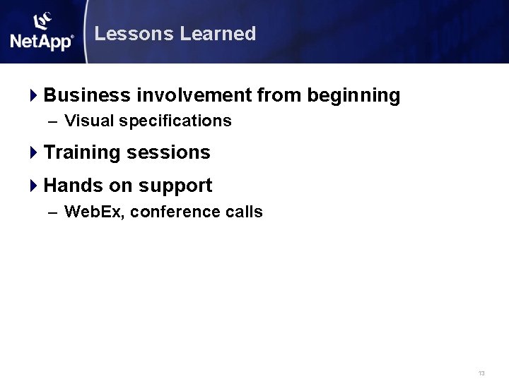 Lessons Learned 4 Business involvement from beginning – Visual specifications 4 Training sessions 4