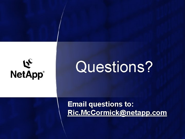 Questions? Email questions to: Ric. Mc. Cormick@netapp. com 