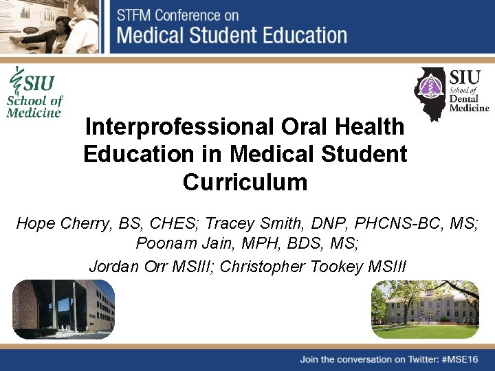 Interprofessional Oral Health Education in Medical Student Curriculum Hope Cherry, BS, CHES; Tracey Smith,
