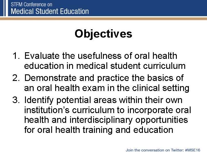 Objectives 1. Evaluate the usefulness of oral health education in medical student curriculum 2.