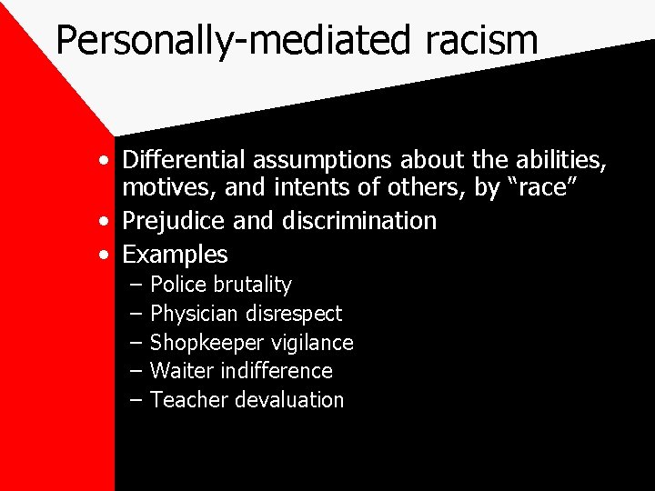 Personally-mediated racism • Differential assumptions about the abilities, motives, and intents of others, by