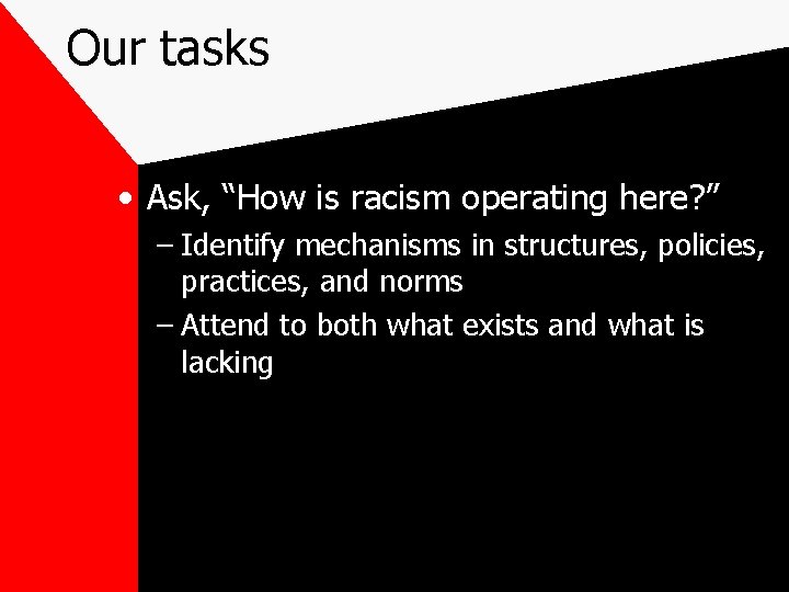 Our tasks • Ask, “How is racism operating here? ” – Identify mechanisms in