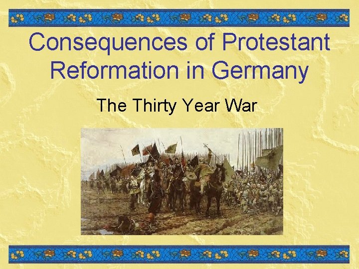 Consequences of Protestant Reformation in Germany The Thirty Year War Consequences of Protestant Reformation in Germany The Thirty Year War