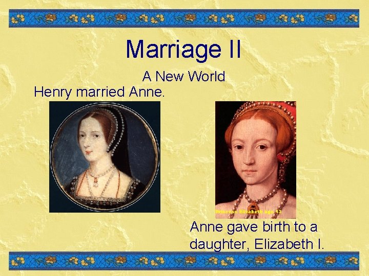Marriage II A New World Henry married Anne gave birth to a daughter, Elizabeth Marriage II A New World Henry married Anne gave birth to a daughter, Elizabeth