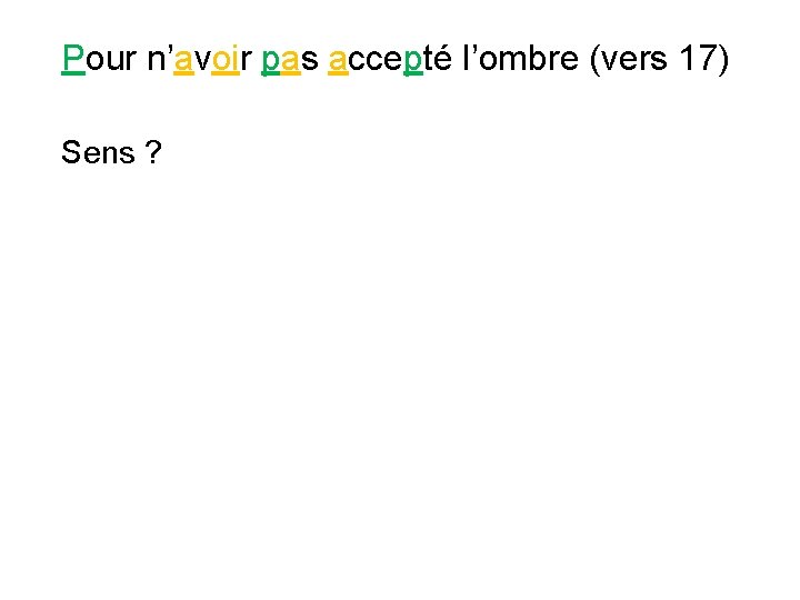 Pour n’avoir pas accepté l’ombre (vers 17) Sens ? 