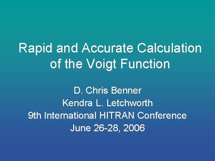 Rapid and Accurate Calculation of the Voigt Function D. Chris Benner Kendra L. Letchworth