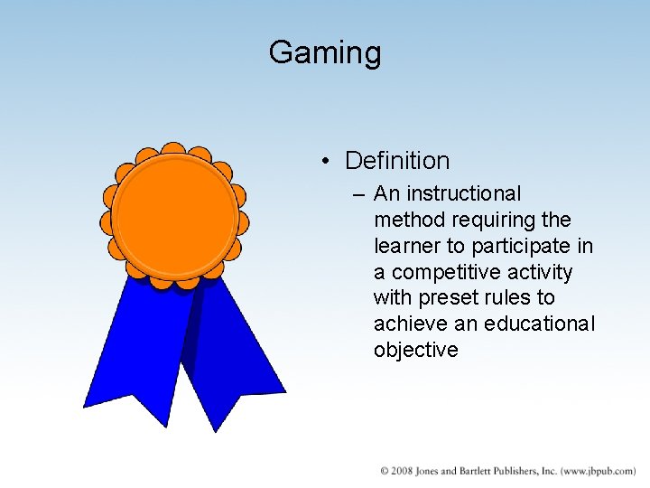 Gaming • Definition – An instructional method requiring the learner to participate in a