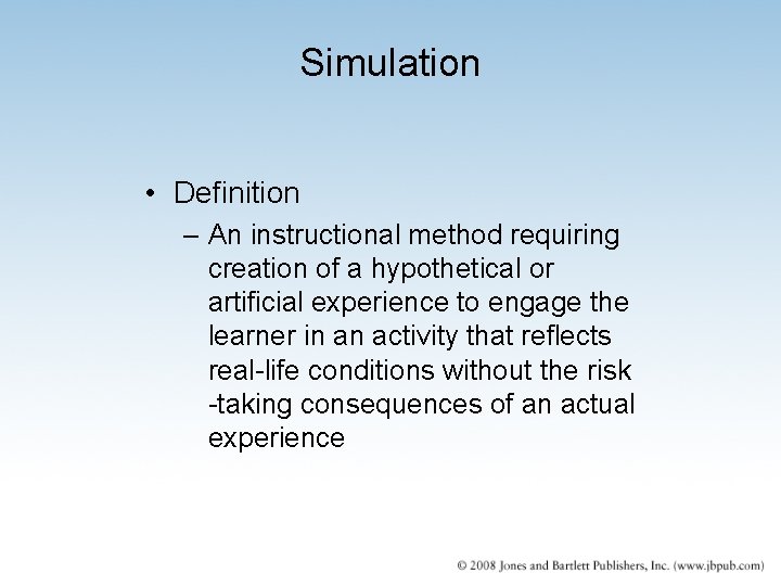 Simulation • Definition – An instructional method requiring creation of a hypothetical or artificial