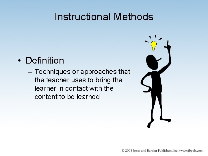 Instructional Methods • Definition – Techniques or approaches that the teacher uses to bring