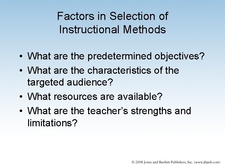 Factors in Selection of Instructional Methods • What are the predetermined objectives? • What