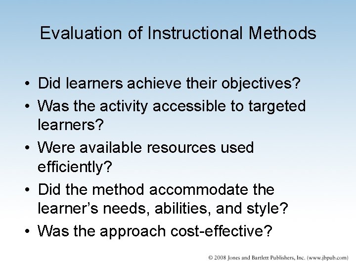 Evaluation of Instructional Methods • Did learners achieve their objectives? • Was the activity