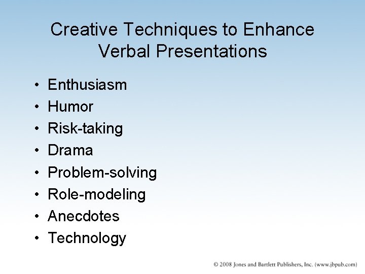 Creative Techniques to Enhance Verbal Presentations • • Enthusiasm Humor Risk-taking Drama Problem-solving Role-modeling