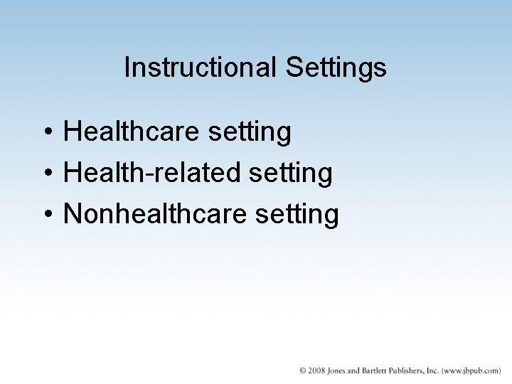 Instructional Settings • Healthcare setting • Health-related setting • Nonhealthcare setting 
