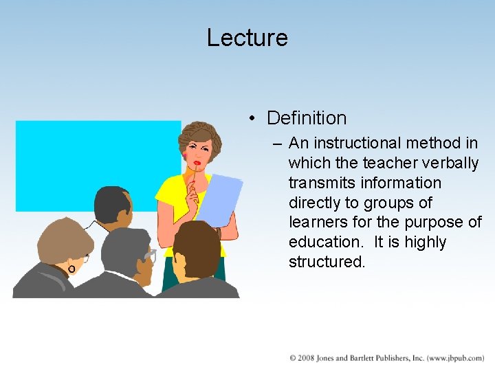 Lecture • Definition – An instructional method in which the teacher verbally transmits information