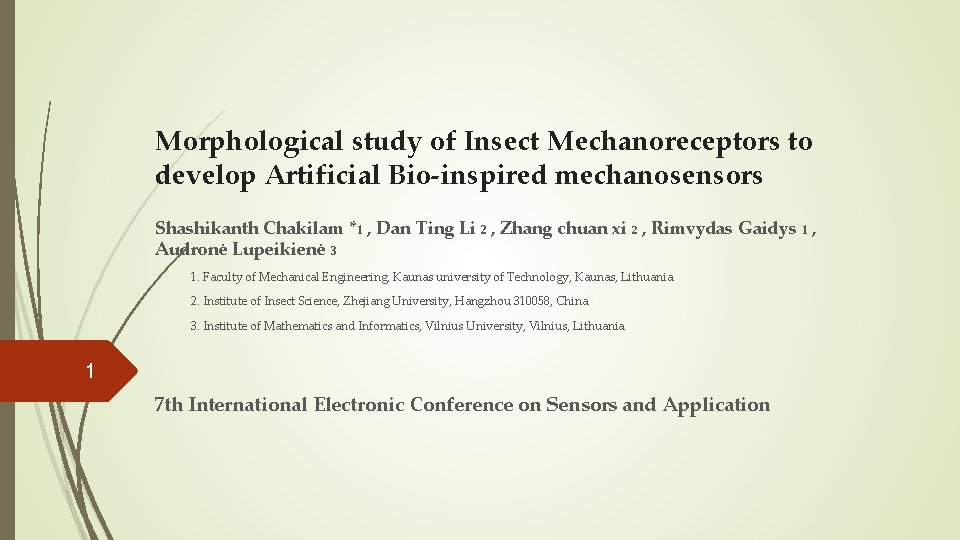 Morphological study of Insect Mechanoreceptors to develop Artificial Bio-inspired mechanosensors Shashikanth Chakilam *1 , Morphological study of Insect Mechanoreceptors to develop Artificial Bio-inspired mechanosensors Shashikanth Chakilam *1 ,