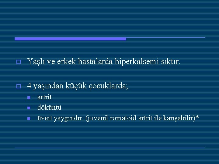 o Yaşlı ve erkek hastalarda hiperkalsemi sıktır. o 4 yaşından küçük çocuklarda; n n