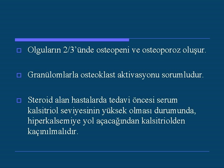 o Olguların 2/3’ünde osteopeni ve osteoporoz oluşur. o Granülomlarla osteoklast aktivasyonu sorumludur. o Steroid o Olguların 2/3’ünde osteopeni ve osteoporoz oluşur. o Granülomlarla osteoklast aktivasyonu sorumludur. o Steroid
