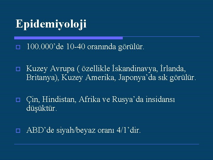 Epidemiyoloji o 100. 000’de 10 -40 oranında görülür. o Kuzey Avrupa ( özellikle İskandinavya,