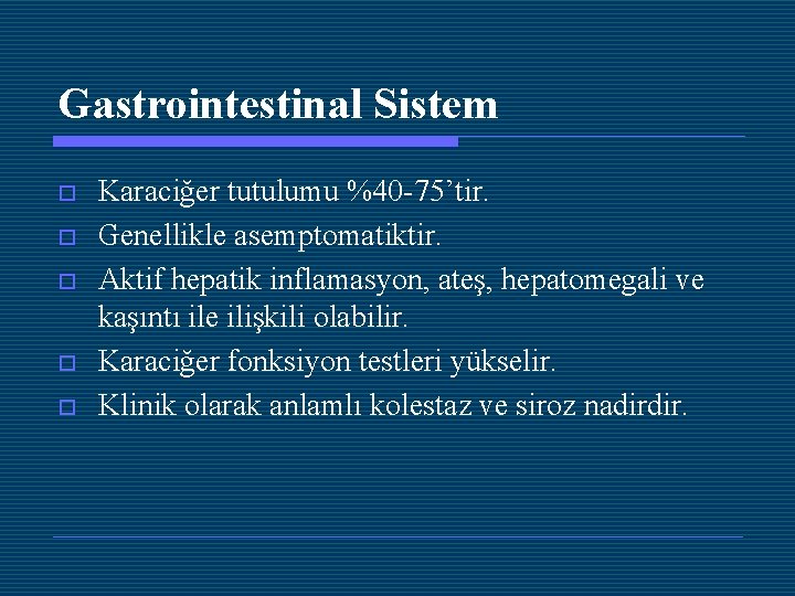 Gastrointestinal Sistem o o o Karaciğer tutulumu %40 -75’tir. Genellikle asemptomatiktir. Aktif hepatik inflamasyon,