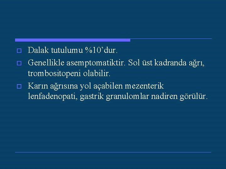 o o o Dalak tutulumu %10’dur. Genellikle asemptomatiktir. Sol üst kadranda ağrı, trombositopeni olabilir.