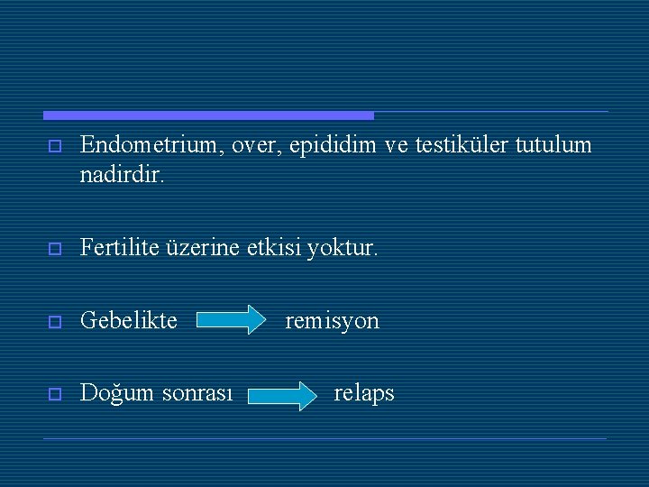 o Endometrium, over, epididim ve testiküler tutulum nadirdir. o Fertilite üzerine etkisi yoktur. o