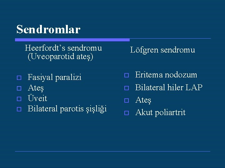 Sendromlar Heerfordt’s sendromu (Uveoparotid ateş) o o Fasiyal paralizi Ateş Üveit Bilateral parotis şişliği