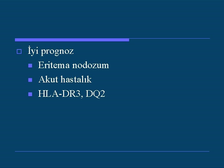 o İyi prognoz n Eritema nodozum n Akut hastalık n HLA-DR 3, DQ 2