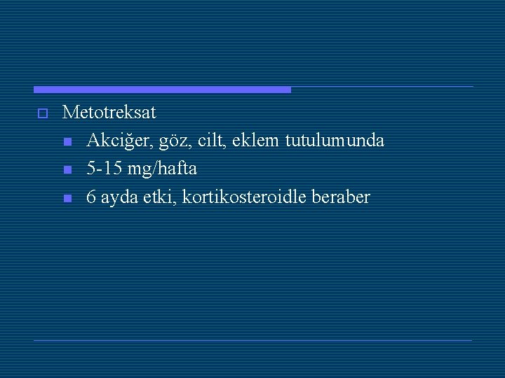 o Metotreksat n Akciğer, göz, cilt, eklem tutulumunda n 5 -15 mg/hafta n 6