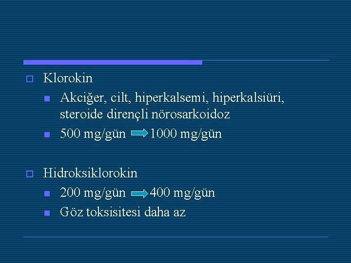 o Klorokin n Akciğer, cilt, hiperkalsemi, hiperkalsiüri, steroide dirençli nörosarkoidoz n 500 mg/gün 1000
