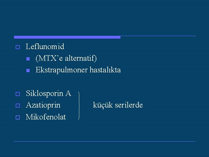 o Leflunomid n (MTX’e alternatif) n Ekstrapulmoner hastalıkta o Siklosporin A Azatioprin Mikofenolat o