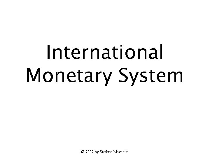 International Monetary System © 2002 by Stefano Mazzotta 
