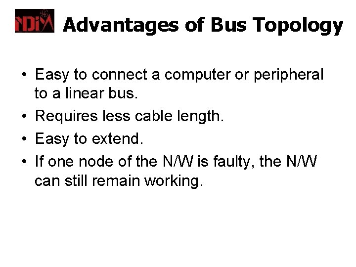 Advantages of Bus Topology • Easy to connect a computer or peripheral to a