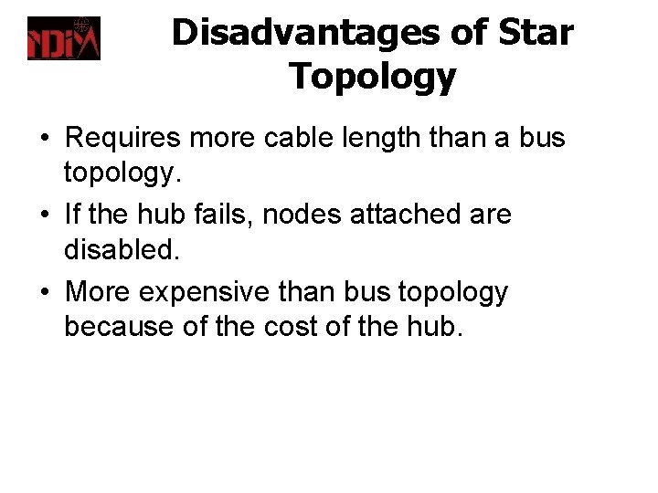 Disadvantages of Star Topology • Requires more cable length than a bus topology. •