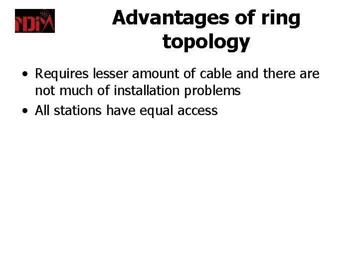 Advantages of ring topology • Requires lesser amount of cable and there are not