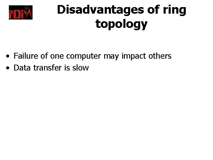 Disadvantages of ring topology • Failure of one computer may impact others • Data