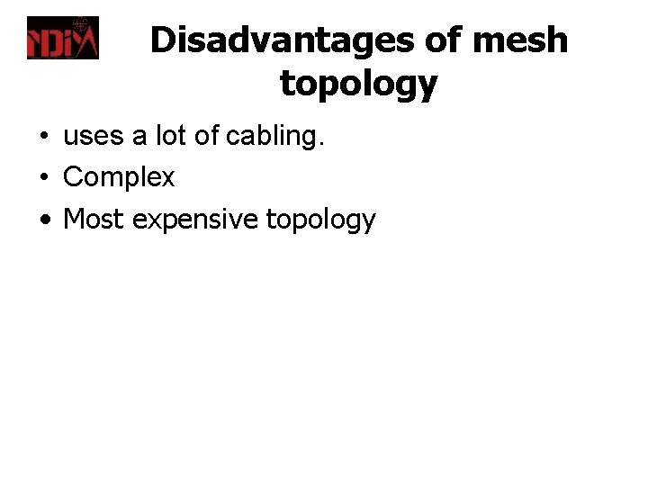 Disadvantages of mesh topology • uses a lot of cabling. • Complex • Most