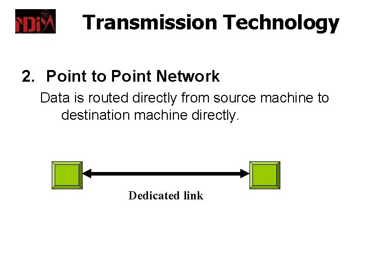 Transmission Technology 2. Point to Point Network Data is routed directly from source machine