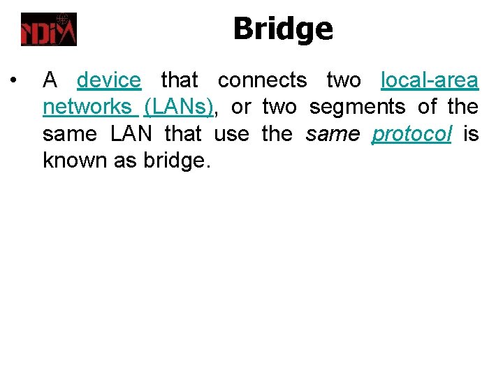 Bridge • A device that connects two local-area networks (LANs), or two segments of